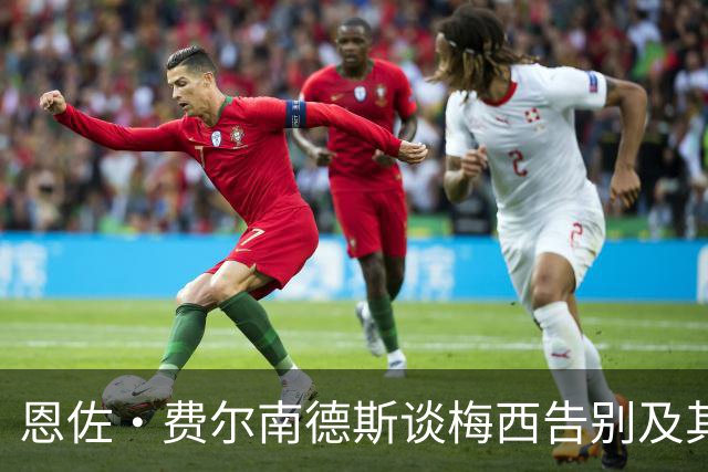 恩佐·费尔南德斯谈梅西告别及其对自身职业影响